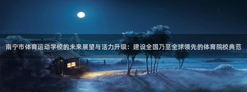JJB竞技宝官方集团官网：南宁市体育运动学校的未来展