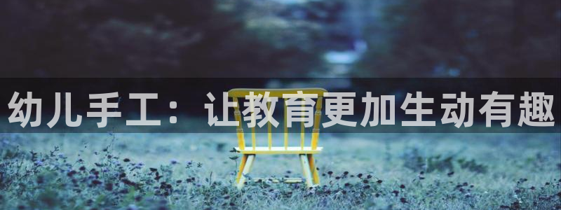 JJB竞技宝官网下载招商电话号码是多少啊：幼儿手工：让教育更