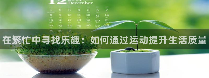 JJB竞技宝官方正版app科技：在繁忙中寻找乐趣：如何通过运