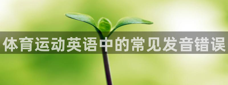 JJB竞技宝官网下载注册：体育运动英语中的常见发音错误