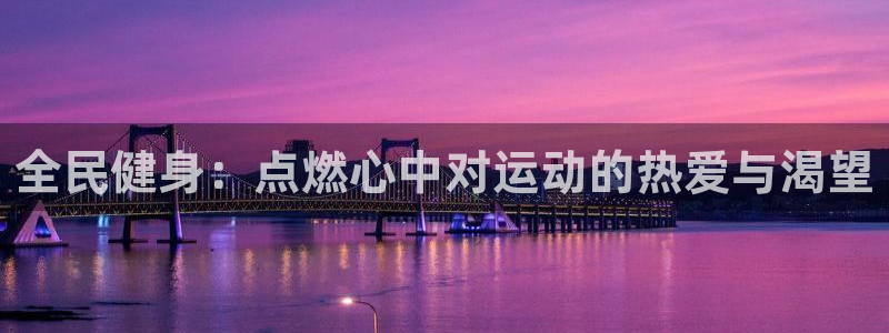 JJB竞技宝官方正版app娱乐是那个系列的台子：全民健身：点